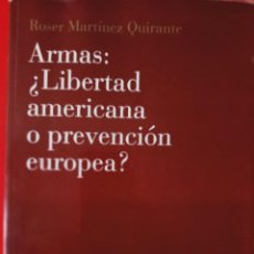 Libros de segunda mano: ARMAS: ¿LIBERTAD AMERICANA O PREVENCIÓN EUROPEA? / ROSER MARTÍNEZ QUIRANTE / EDI. ARIEL