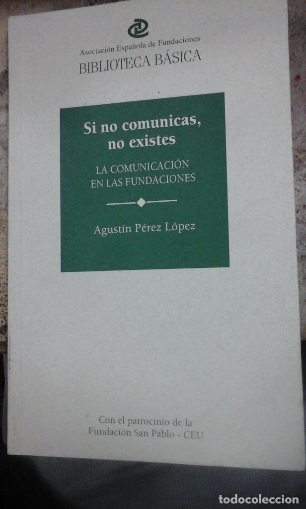 Libri di seconda mano: SI NO COMUNICAS, NO EXISTES. La comunicaci&oacute;n en las Fundaciones (Madrid, 2009)