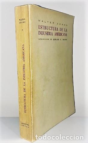 Libros de segunda mano: WALTER ADAMS ... ESTRUCTURA DE LA INDUSTRIA AMERICANA ... 1956