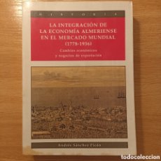 Libros de segunda mano: LA INTEGRACIÓN DE LA ECONOMÍA ALMERIENSE EN EL MERCADO MUNDIAL (1778-1936). ANDRÉS SÁNCHEZ PICÓN.