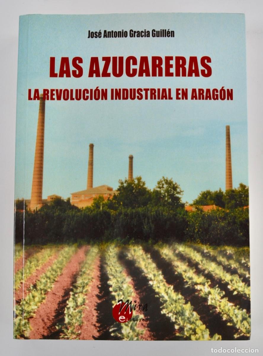 Libros de segunda mano: Jos&eacute; A. Gracia Guill&eacute;n. Las Azucareras -La Revoluci&oacute;n Industrial en Arag&oacute;n-. Mira Ed. 1&ordm; ed, 2005