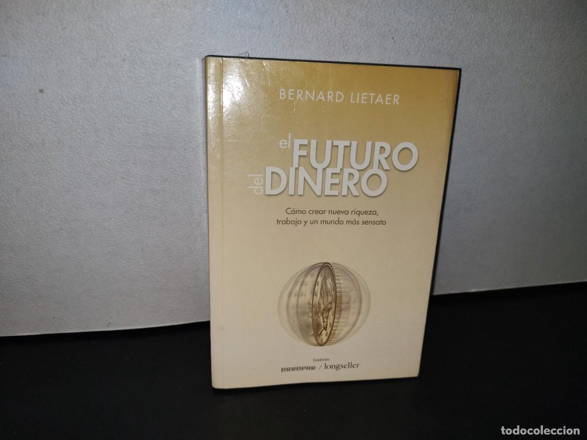 Second hand books: 185- EL FUTURO DEL DINERO. C&Oacute;MO CREAR NUEVA RIQUEZA, TRABAJO... - BERNARD LIETAER - 2005