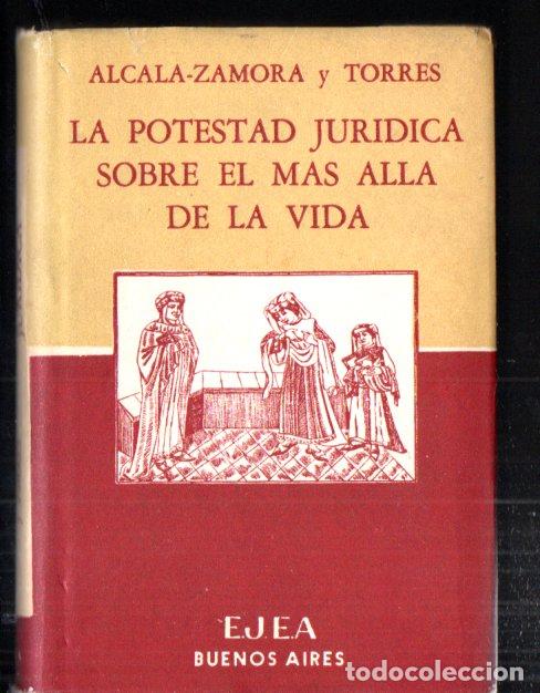 Second hand books: N. ALCAL&Aacute; ZAMORA Y TORRES : LA POTESTAD JUR&Iacute;DICA SOBRE EL M&Aacute;S ALL&Aacute; DE LA VIDA (EJEA, 1959)