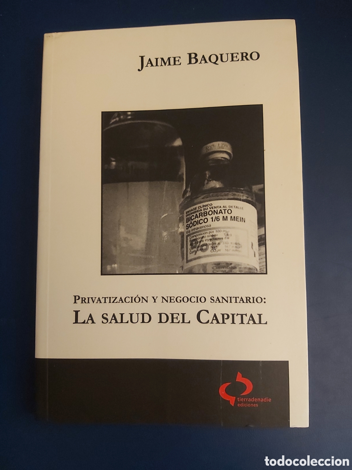 Second hand books: PRIVATIZACI&Oacute;N Y NEGOCIO SANITARIO : LA SALUD DEL CAPITAL JAIME BAQUERO TIERRADENADIE 2004