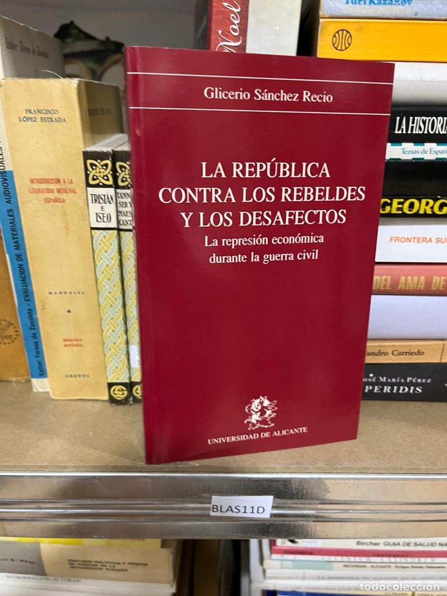 Second hand books: BLAS11D LA REPUBLICA CONTRA LOS REBELDES Y LOS DESAFECTOS, GUERRA CIVIL, GLICERIO SANCHEZ RECIO