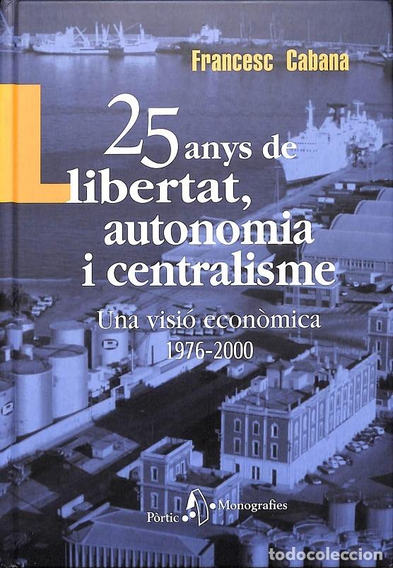 Libri di seconda mano: 25 ANYS DE LLIBERTAT, AUTONOMIA I CENTRALISME (1976-2000) UNA VISI&Oacute; ECON&Ograve;MICA - CABANA VANCELLS, FRA