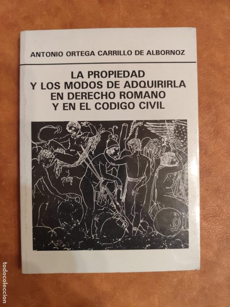 Gebrauchte B&uuml;cher: Antonio Ortega. LA PROPIEDAD Y LOS MODOS DE ADQUIRIR EN DERECHO ROMANO Y EN EL C&Oacute;DIGO CIVIL.