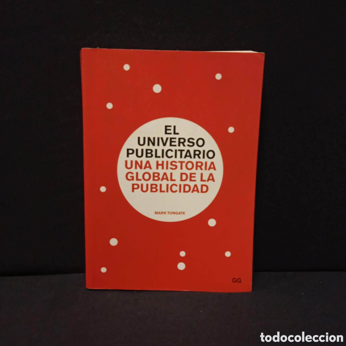 Gebrauchte B&uuml;cher: EL UNIVERSO PUBLICITARIO UNA HISTORIA GLOBAL DE LA PUBLICIDAD - MARK TUNGATE - GUSTAVO GILI 2008
