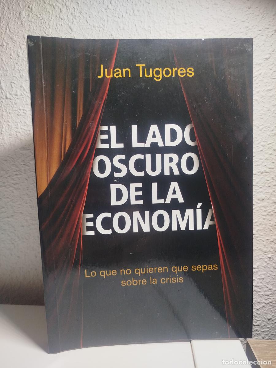 Libri di seconda mano: El lado oscuro de la econom&iacute;a. Lo que no quieren que sepas sobre la crisis - Tugores, Juan.