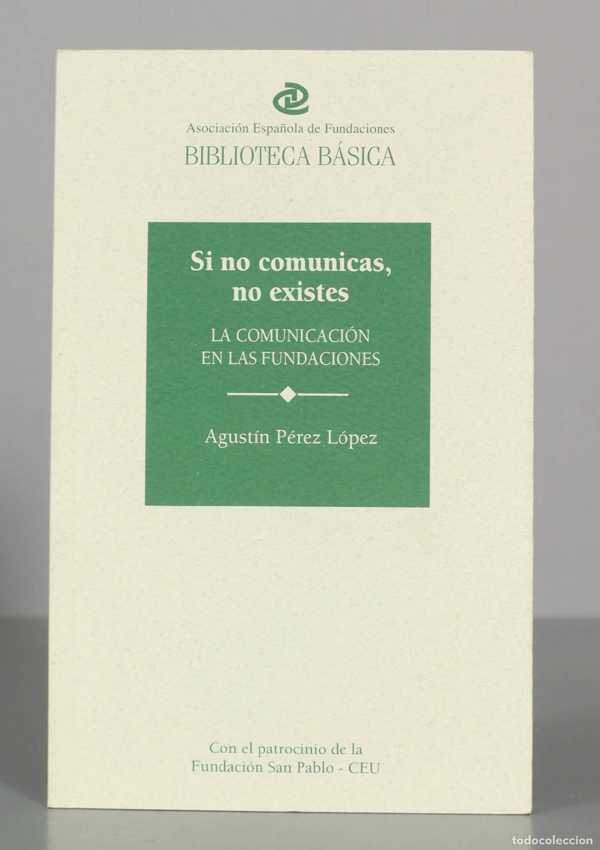 Libros de segunda mano: Si no comunicas, no existes. LA COMUNICACI&Oacute;N EN LAS FUNDACIONES. Agust&iacute;n P&eacute;rez L&oacute;pez.
