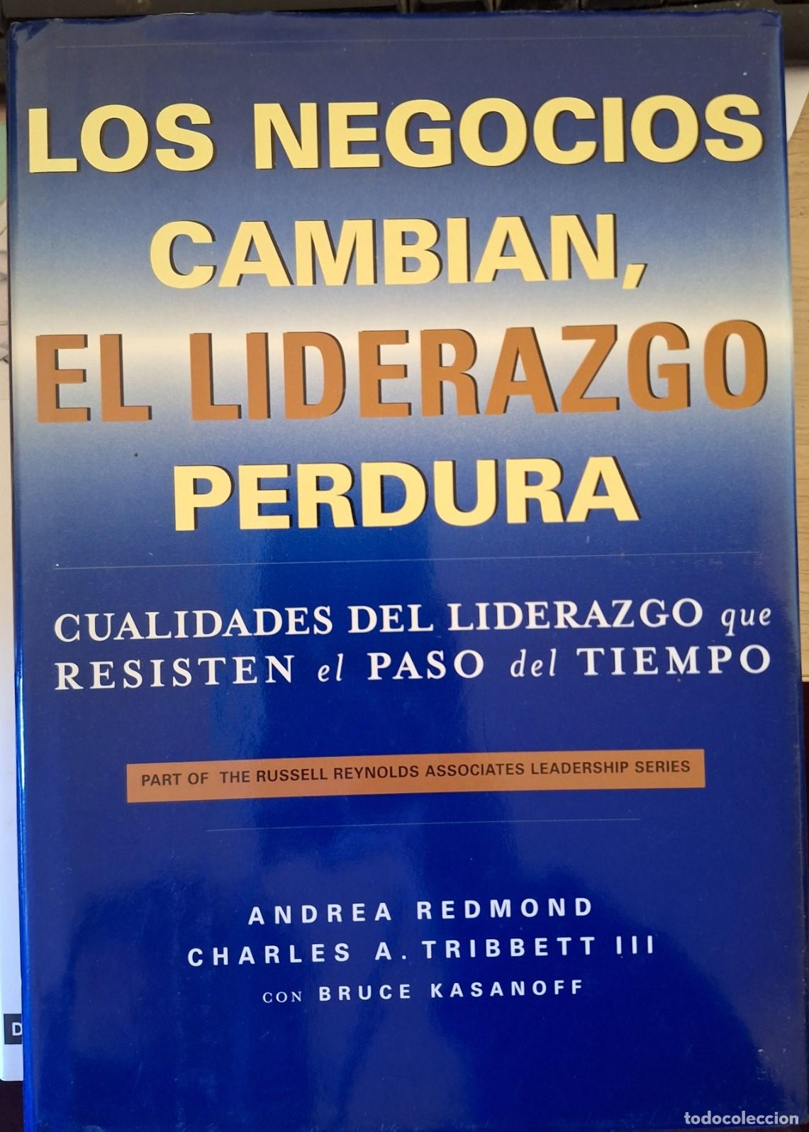 Libros de segunda mano: LOS NEGOCIOS CAMBIAN, EL LIDERAZGO PERDURA. - REDMOND/TRIBBETT III/KASANOFF, Andrea/Charles/Bruce.