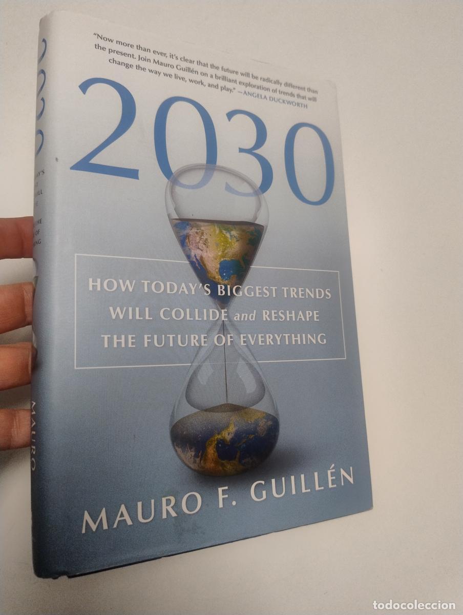 Libros de segunda mano: 2030. HOW TODAY&acute;S BIGGEST TRENDS WILL COLLIDE AND RESHAPE THE FUTURE OF EVERYTHING - Guillen, Mauro
