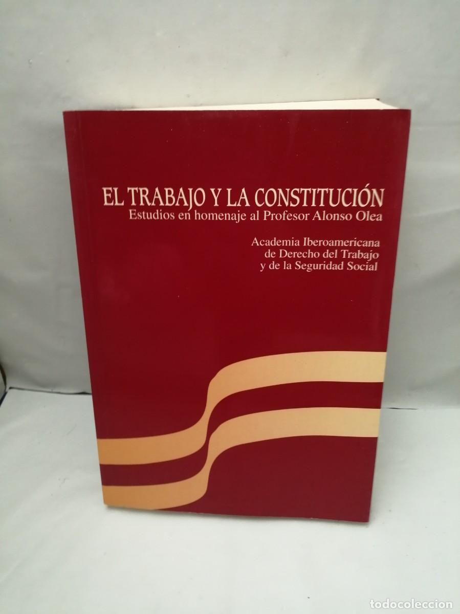 Libri di seconda mano: El trabajo y la Constituci&oacute;n: Estudios en homenaje al Profesor Alonso Olea