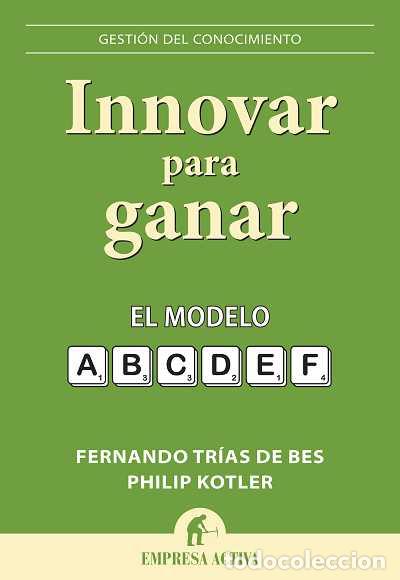 Libros de segunda mano: Innovar para Ganar: El modelo ABCDEF - Trias de Bes, Fernando - Empresa Activa