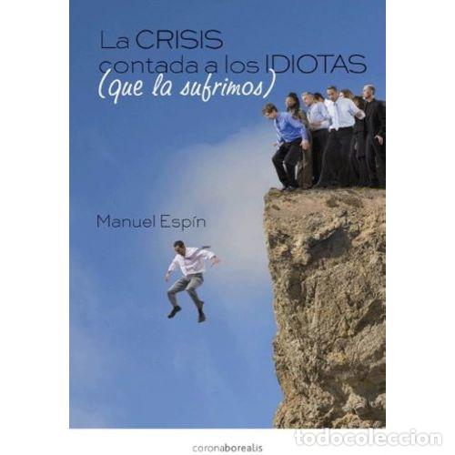 Libros de segunda mano: La Crisis Contada a los Idiotas Que la Sufrimos - Manuel Esp&iacute;n - Ediciones Corona Borealis - 2012, 1