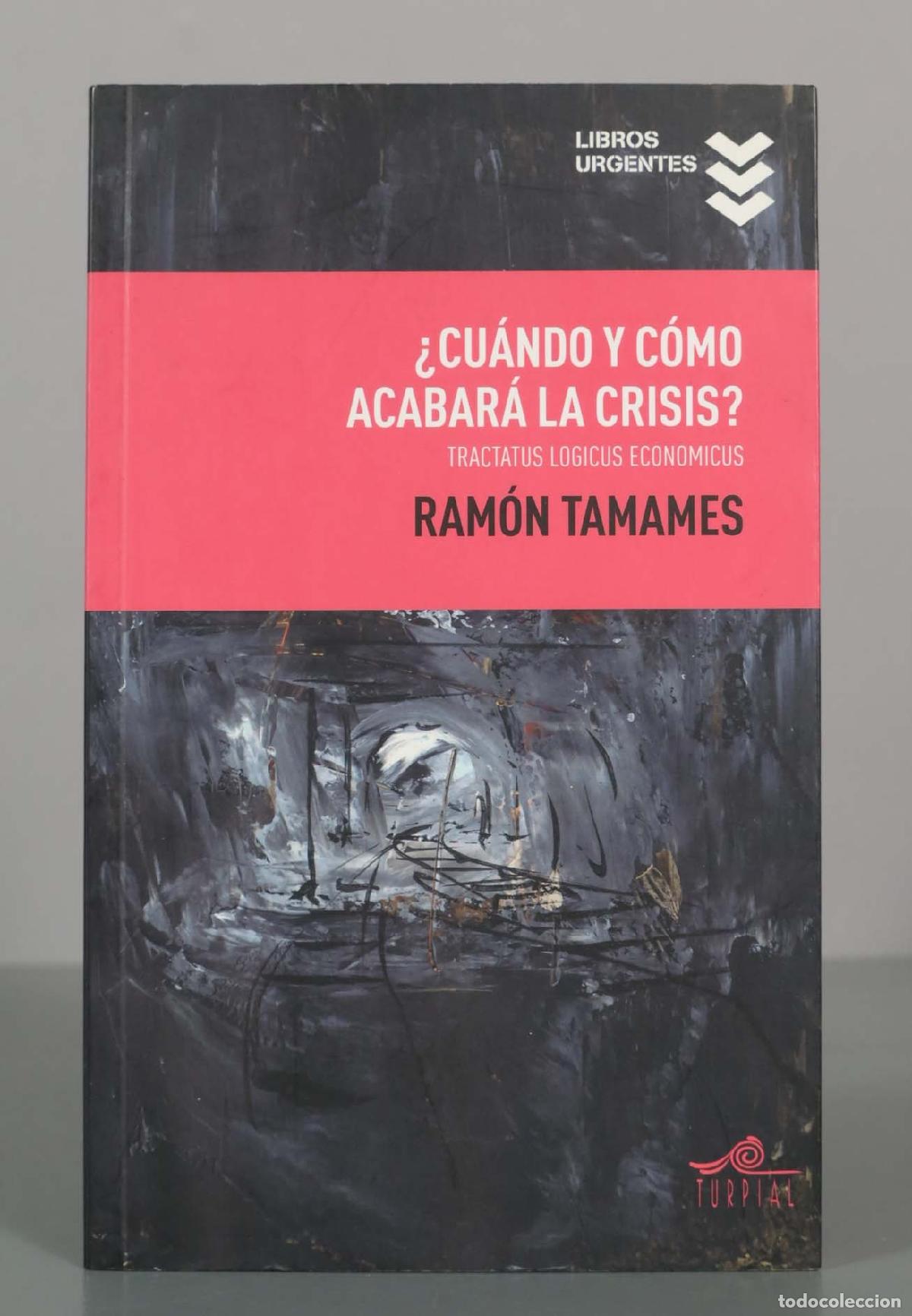 Libros de segunda mano: &iquest;Cu&aacute;ndo y c&oacute;mo acabar&aacute; la crisis? Tractatus Logicus Economicus - Ram&oacute;n Tamames - Turpial