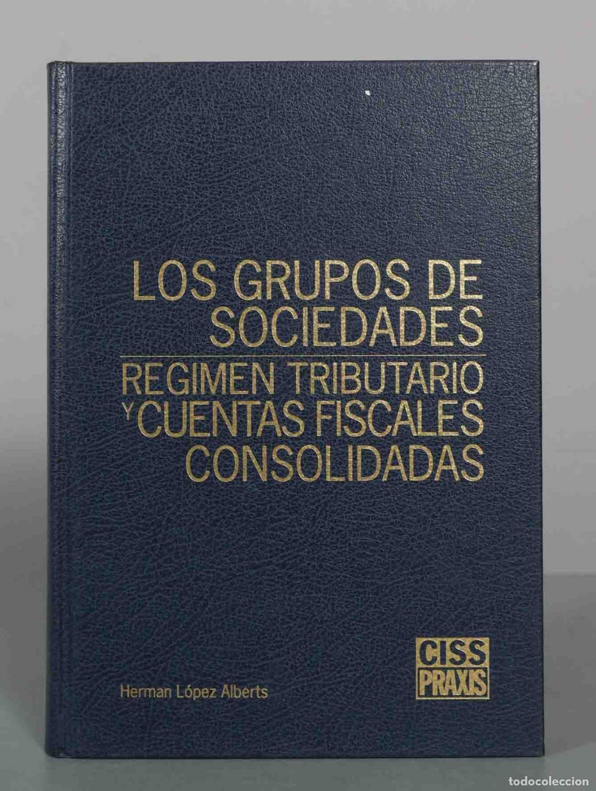 Libros de segunda mano: Los grupos de sociedades: r&eacute;gimen tributario y cuentas fiscales consolidadas - Herman L&oacute;pez Alberts