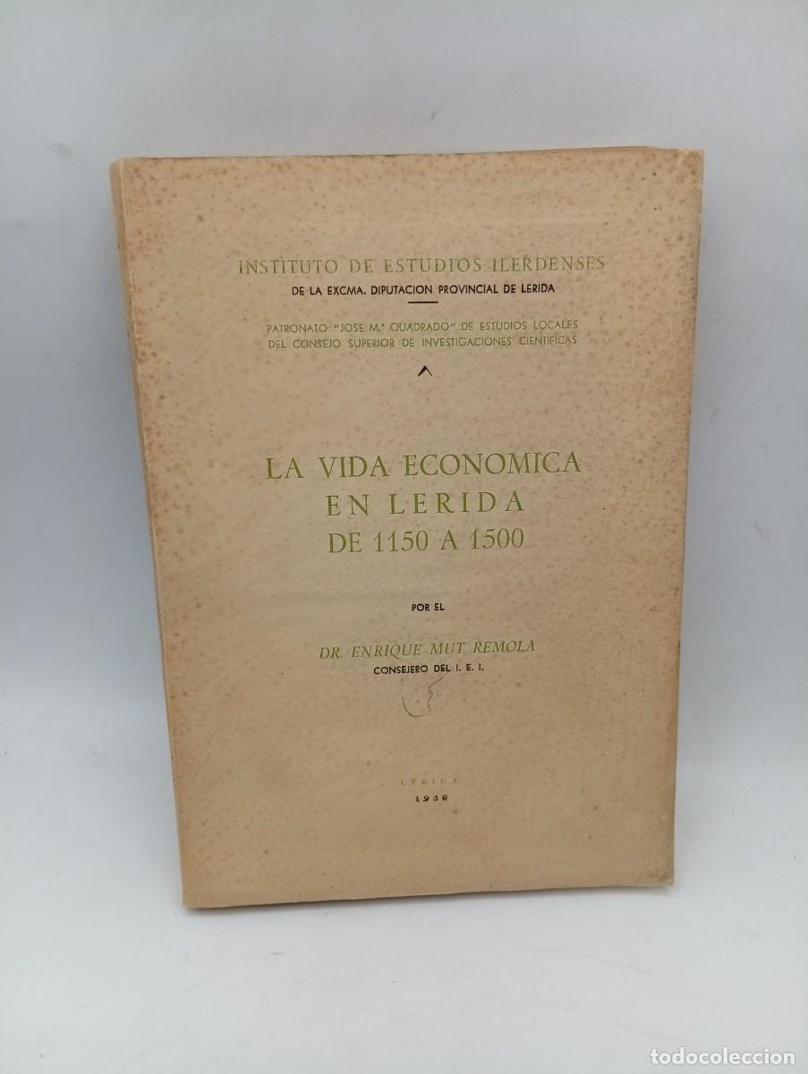 Libros de segunda mano: LA VIDA ECONOMICA EN LERIDA DE 1150 A 1500. DR. ENRIQUE MUT REMOLA. 1956. PAGS: 337.