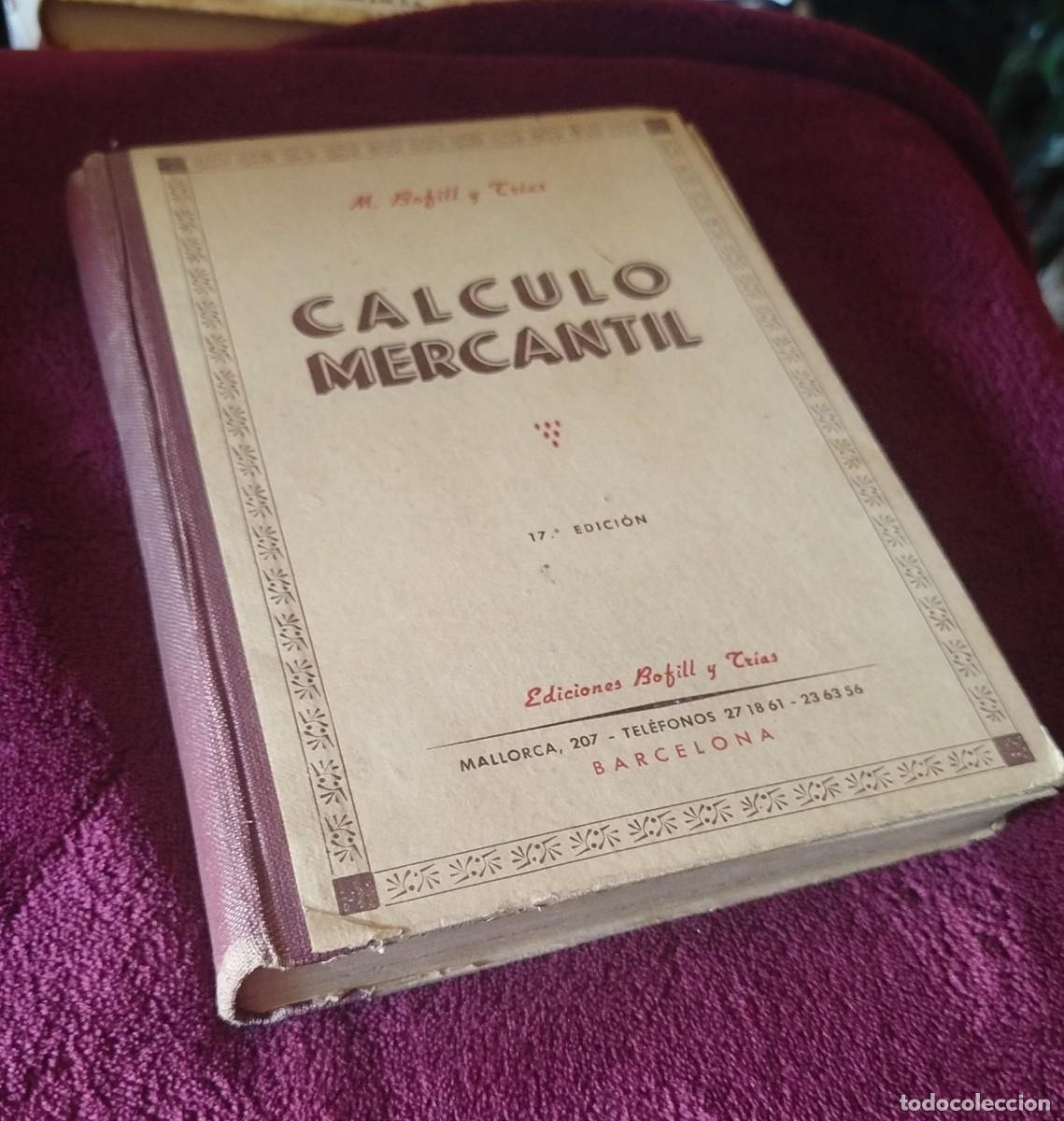 Libros de segunda mano: C&aacute;lculo Mercantil. Ense&ntilde;anza pr&aacute;ctica y r&aacute;pida Autor: M. Bofill y Tr&iacute;as, 17.&ordf; edici&oacute;n A&ntilde;o: 1950