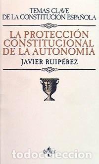 Libros de segunda mano: La Protecci&oacute;n Constitucional de la Autonom&iacute;a - Ruiperez Alamillo, Javier - Tecnos - Derecho - Temas