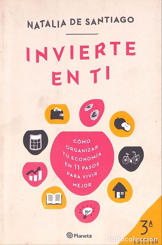 Libros de segunda mano: Invierte en ti: C&oacute;mo organizar tu econom&iacute;a en 11 pasos - Natalia de Santiago - Planeta - 2021, 3&ordf; ed