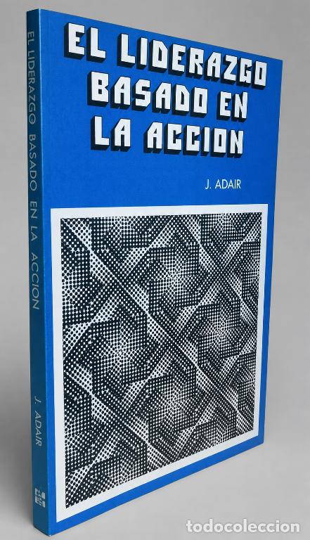 Libros de segunda mano: EL LIDERAZGO BASADO EN LA ACCION. J. ADAIR. ORGANIZACION. GESTION. DIRECCION.