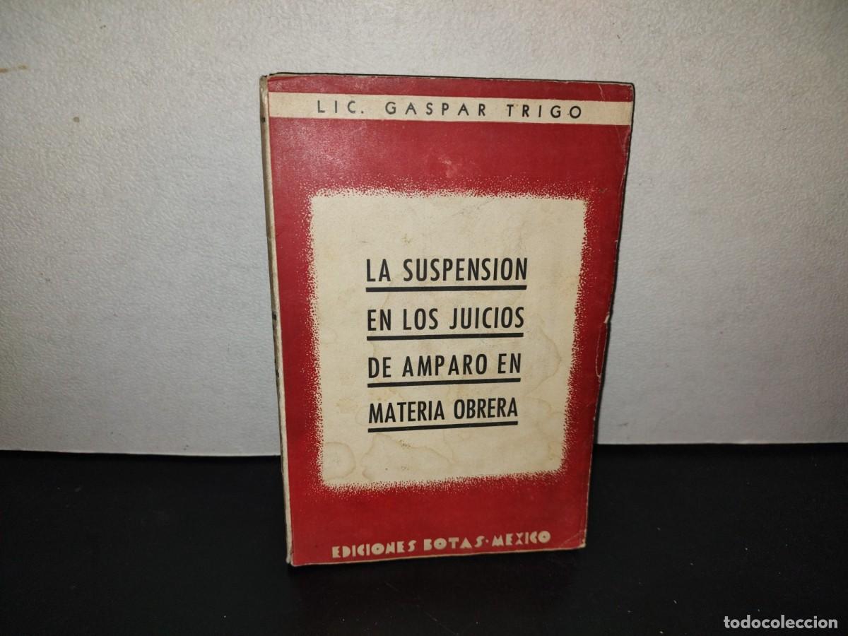 Libros de segunda mano: 197- La Suspensi&oacute;n En Los Juicios De Amparo En Materia Obrera. Gaspar Trigo. Ediciones Botas 1940