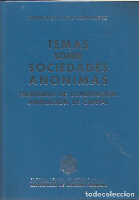 Libros de segunda mano: TEMAS SOBRE SOCIEDADES ANONIMAS ESCRITURAS DE CONSTITUCION AMPLIACION DE CAPITAL FRANCISCO LUCAS FER