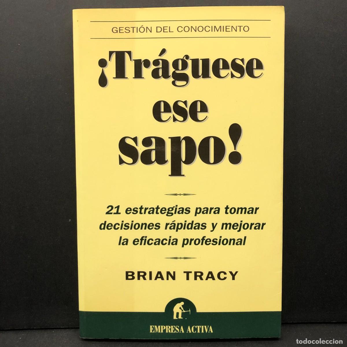 Libros de segunda mano: &iexcl; TR&Aacute;GUESE ESE SAPO ! - 21 ESTRATEGIAS PARA TOMAR DECISIONES R&Aacute;PIDAS Y MEJORAR LA EFICACIA / 5692