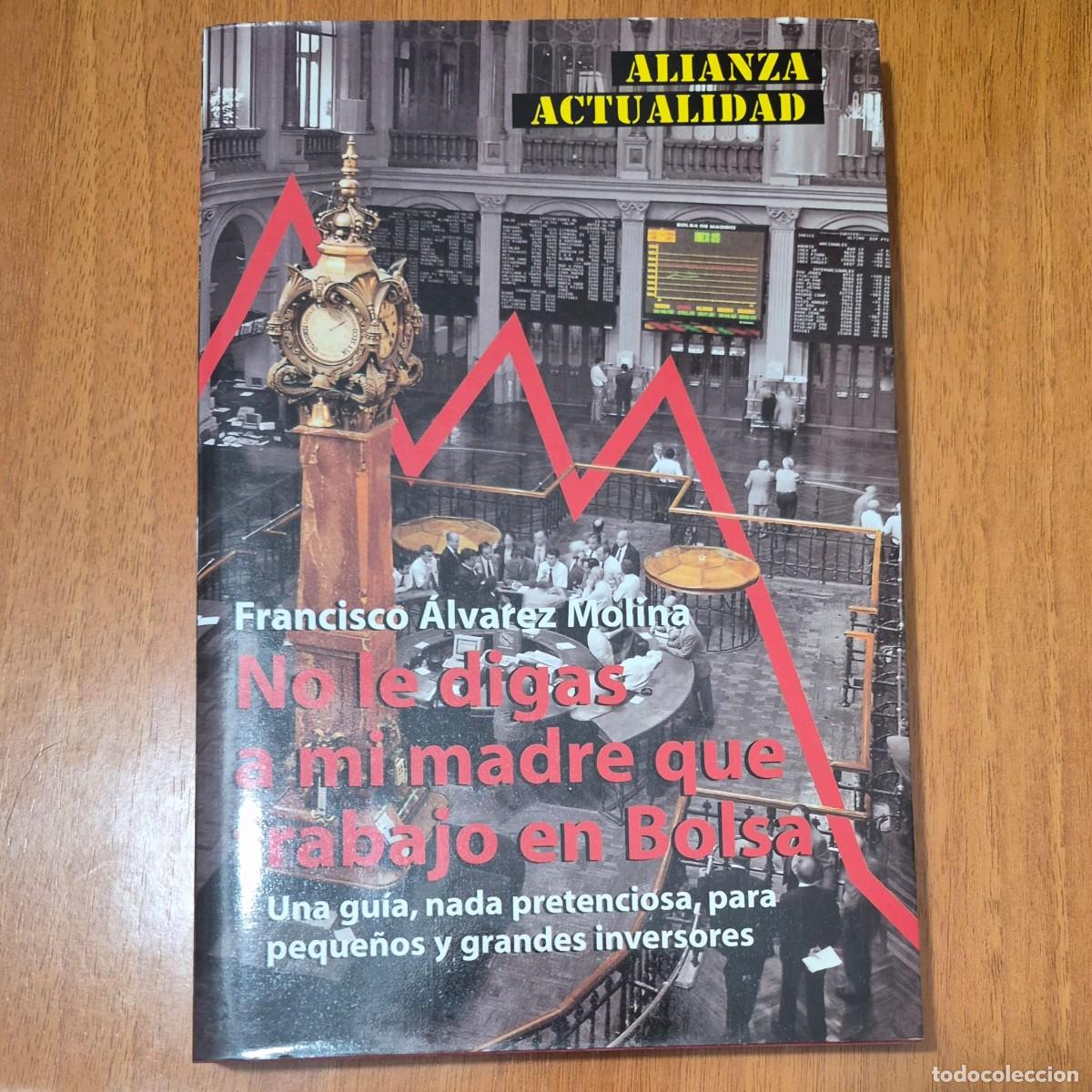 Livres d'occasion: NO LE DIGAS A MI MADRE QUE TRABAJO EN LA BOLSA - FRANCISCO &Aacute;LVAREZ MOLINA