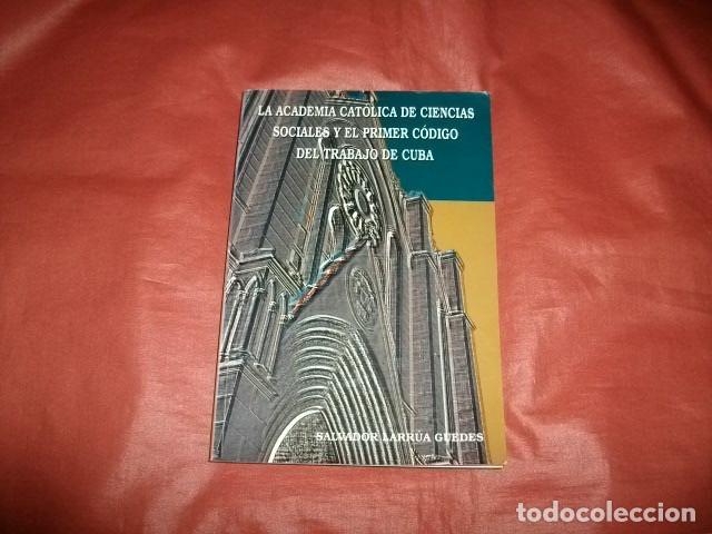 Livros em segunda m&atilde;o: LA ACADEMIA CATOLICA DE CIENCIAS SOCIALES Y EL PRIMER CODIGO DE TRABAJO DE CUBA - SALVADOR LARRUA