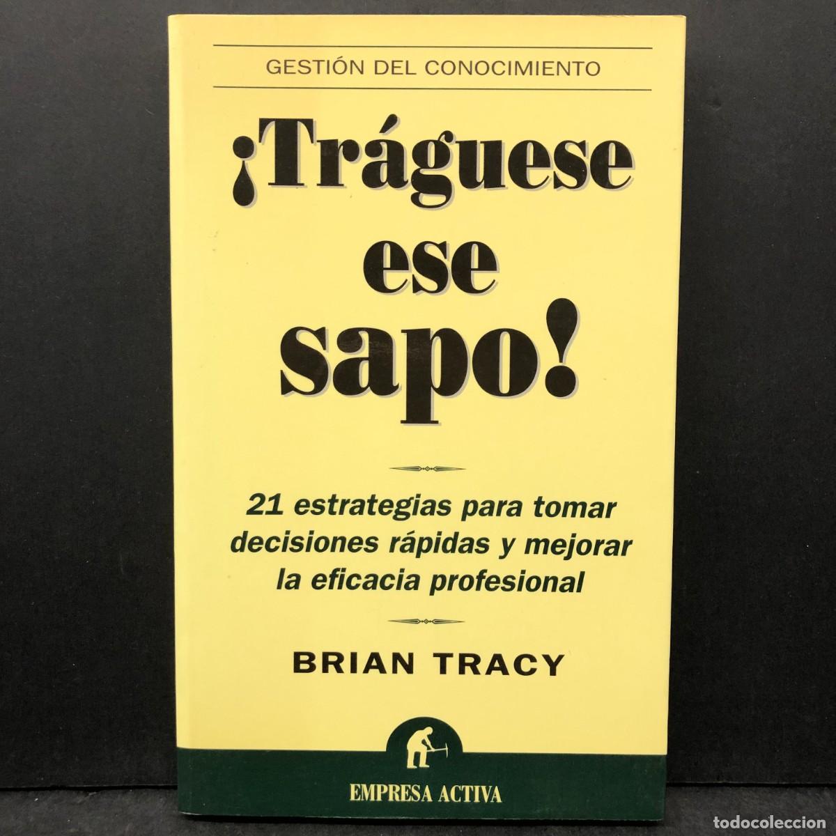 Libros de segunda mano: &iexcl; TR&Aacute;GUESE ESE SAPO ! - 21 ESTRATEGIAS PARA TOMAR DECISIONES R&Aacute;PIDAS Y MEJORAR LA EFICACIA / 1727
