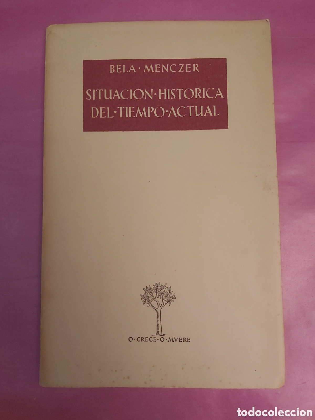 Libros de segunda mano: SITUACI&Oacute;N HIST&Oacute;RICA DEL TIEMPO ACTUAL BELA MENCZER O CRECE O MUERE 1952