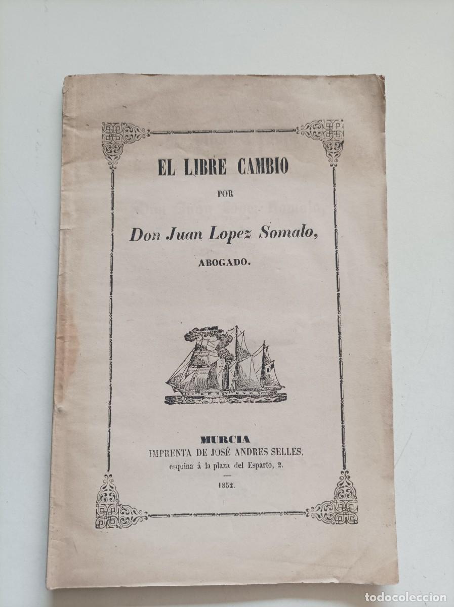 Livros em segunda m&atilde;o: EL LIBRE CAMBIO. Don Juan L&oacute;pez Somalo, Abogado. Imprenta Jos&eacute; Andr&eacute;s Sell&eacute;s. Murcia, 1852. RARO