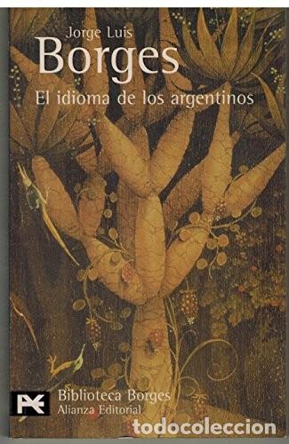 Diccionarios de segunda mano: El Idioma de los Argentinos - Borges, Jorge Luis - Alianza Editorial - El Libro de Bolsillo, N&ordm; 18