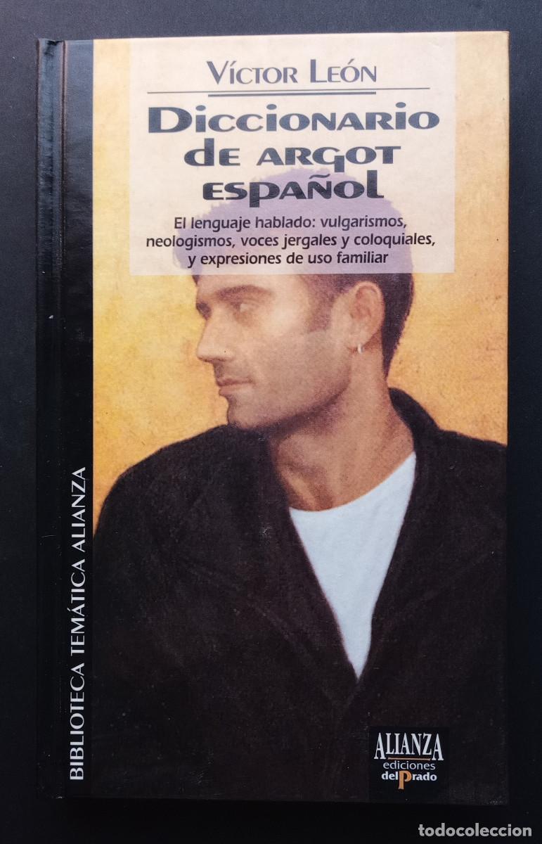 Diccionarios de segunda mano: V&Iacute;CTOR LE&Oacute;N - DICCIONARIO DE ARGOT ESPA&Ntilde;OL - BIB. TEM&Aacute;TICA ALIANZA N&ordm; 16 - ED. EL PRADO, 1994