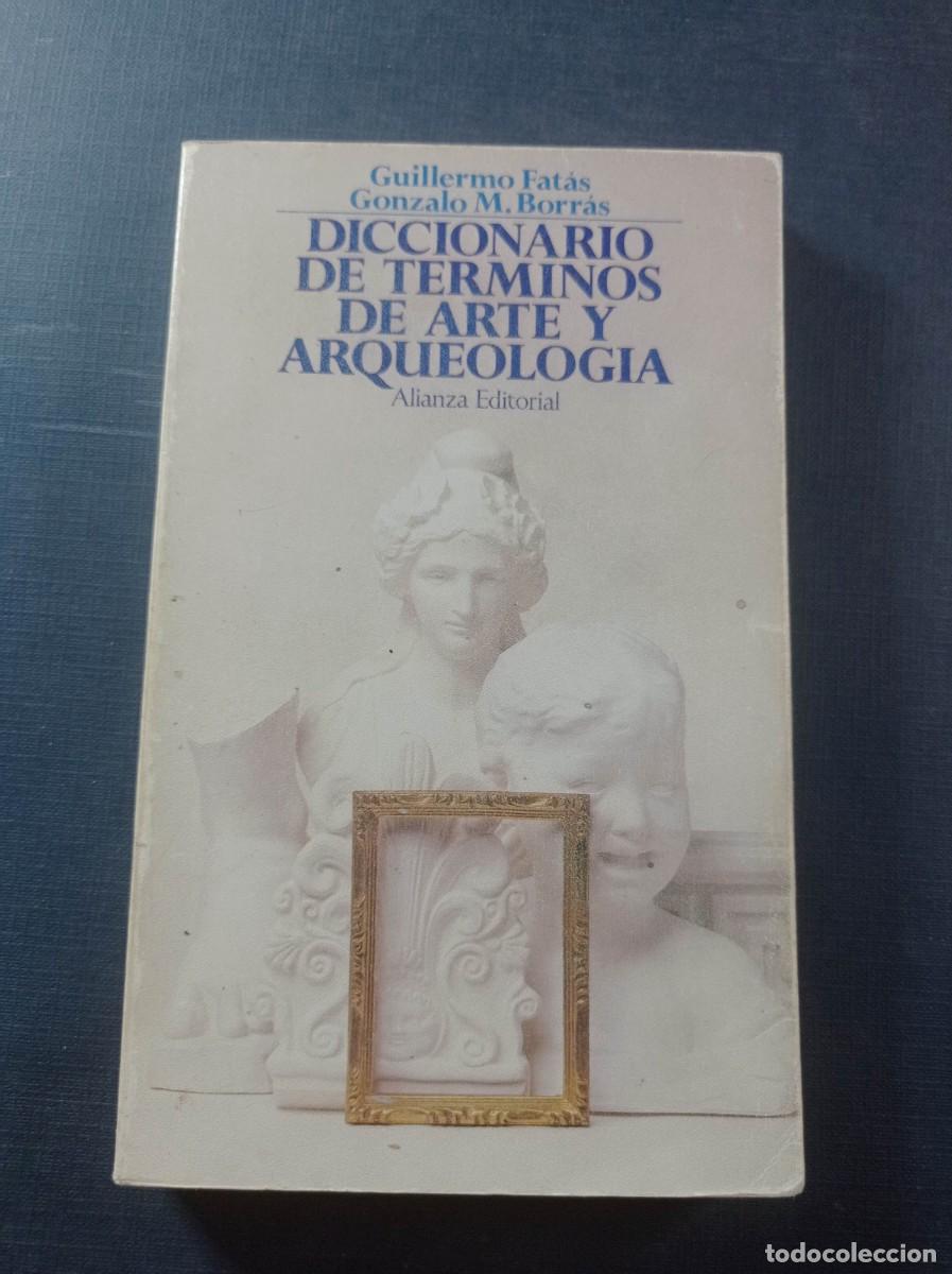 Diccionarios de segunda mano: DICCIONARIO DE T&Eacute;RMINOS DE ARTE Y ARQUEOLOG&Iacute;A. GUILLERMO FAT&Aacute;S, GONZALO M. BORR&Aacute;S. ALIANZA, 1988 +++