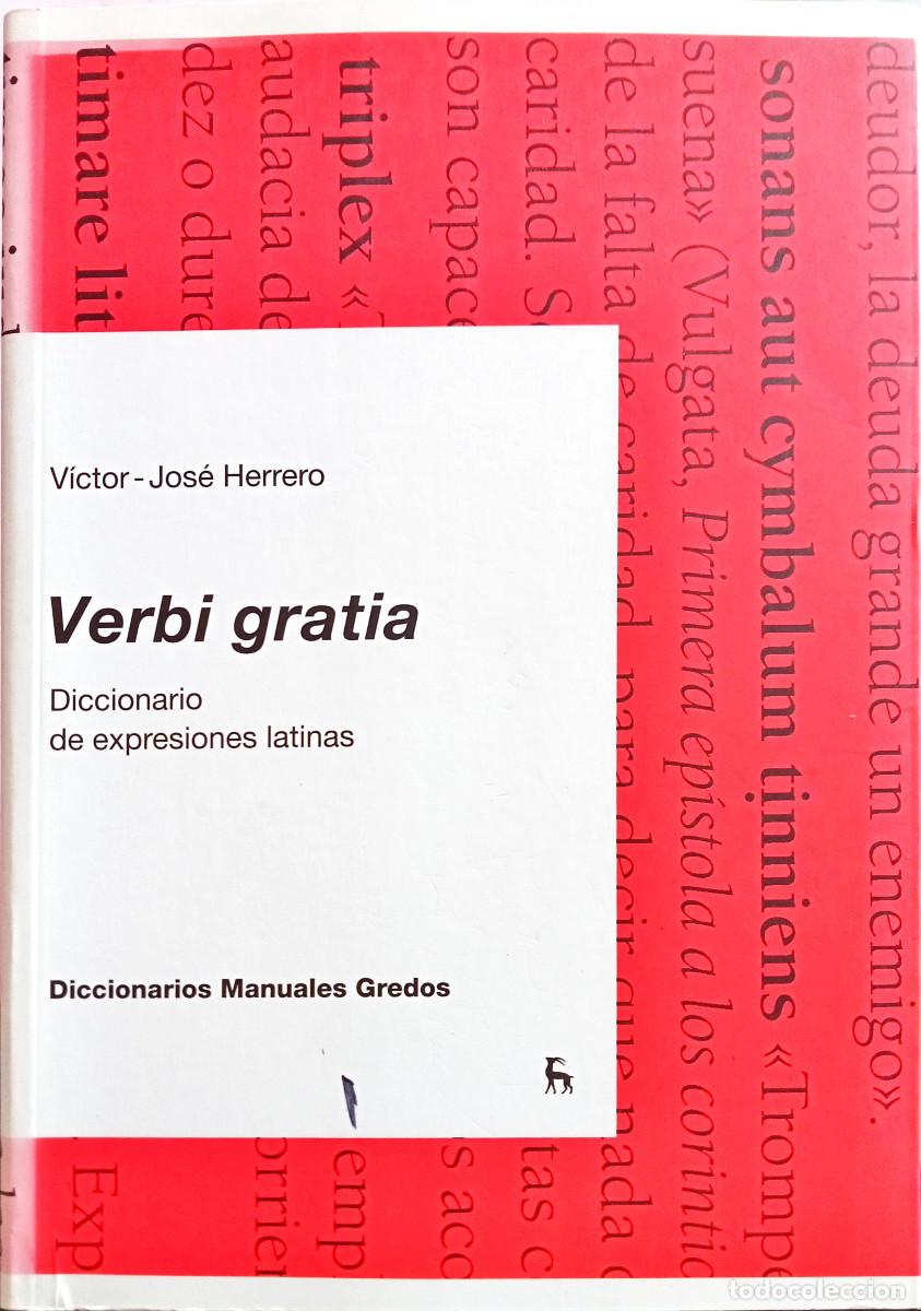 Diccionarios de segunda mano: VERBI GRATIA. Diccionario de expresiones latinas. Herrero, V&iacute;ctor-Jos&eacute;. Madrid. Ed. Gredos. 2007. 40