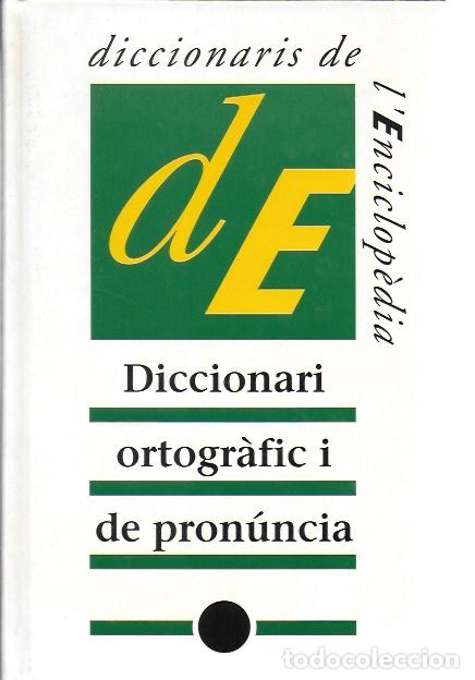 Diccionarios de segunda mano: Diccionari ortogr&agrave;fic i de pron&uacute;ncia / J. Bruguera. BCN : Enciclop&egrave;dia Catalana, 1990.