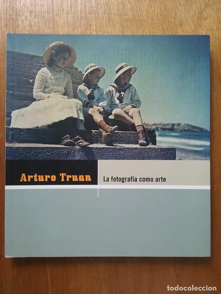 Libros de segunda mano: ARTURO TRUAN, LA FOTOGRAFIA COMO ARTE, GIJON, ASTURIAS, 2005