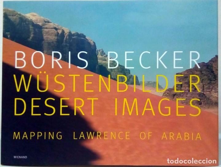 Libros de segunda mano: BORIS BECKER - W&Uuml;STENBILDER. DESERT IMAGES. MAPPING LAWRENCE OF ARABIA. WIENAND, 2011.