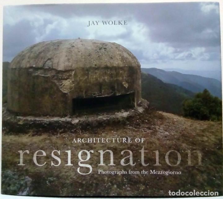 Libri di seconda mano: JAY WOLKE - ARCHITECTURE OF RESIGNATION. PHOTOGRAPHS FROM THE MEZZOGIORNO.
