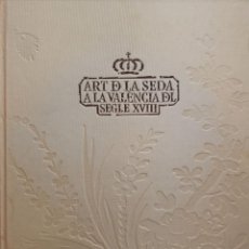 Libros de segunda mano: ART DE LA SEDA A LA VALÈNCIA DEL SEGLE XVIII. Lote 217437118