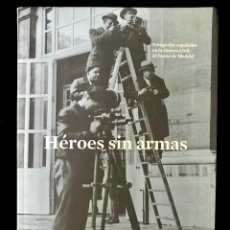 Libros de segunda mano: HÉROES SIN ARMAS . FOTÓGRAFOS ESPAÑOLES EN LA GUERRA CIVIL. EL FRENTE DE MADRID. Lote 325934588