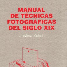 Libros de segunda mano: MANUAL DE TÉCNICAS FOTOGRÁFICAS DEL SIGLO XIX. CRISTINA ZELICH.- NUEVO
