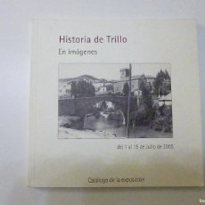 Libros de segunda mano: HISTORIA DE TRILLO EN IMAGENES CATALOGO DE LA EXPOSICION DEL 1 AL 15 DE JULIO DE 2005