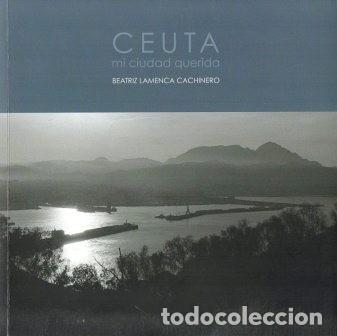 Gebrauchte B&uuml;cher: CEUTA, MI CIUDAD QUERIDA - LAMENCA CACHINERO, BEATRIZ - A-CEyME-124