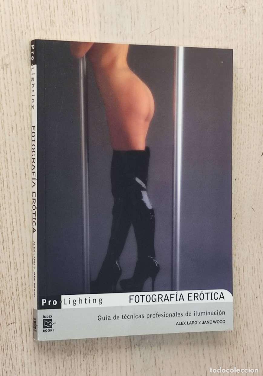 Gebrauchte B&uuml;cher: FOTOGRAF&Iacute;A ER&Oacute;TICA. Gu&iacute;a de t&eacute;cnicas profesionales de iluminaci&oacute;n - LARG, Alex - WOOD, Jane