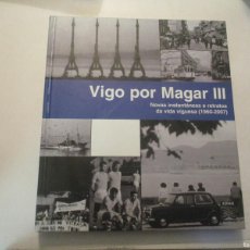 Libros de segunda mano: VIGO POR MAGAR III NOVAS INSTÁNTANEAS E RETRATOS DA VIDA VIGUESA (1960-2007) W25148