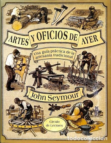 Libri di seconda mano: ARTES Y OFICIOS DE AYER: GU&Iacute;A PR&Aacute;CTICA ARTESAN&Iacute;A TRADICIONAL - JOHN SEYMOUR - C&Iacute;RCULO DE LECTORES -